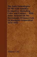 The Early Genealogies Of The Cole Families In America (Including Coles and Cowles). - With Some Account Of The Decendants Of James Cole Of Hartford, C