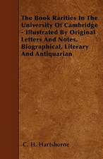 The Book Rarities In The University Of Cambridge - Illustrated By Original Letters And Notes, Biographical, Literary And Antiquarian