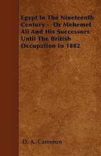 Egypt In The Nineteenth Century - Or Mehemet Ali And His Successors Until The British Occupation In 1882