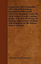 Camp-Fires Of A Naturalist - The Story Of Fourteen Expeditions After North American Mammals, From The Field Notes Of Lewis Lindsay Dyche, A.M, M.S, Professor Of Zoology And Curator Of Birds And Mammals In The Kansas State University