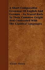 A Short Comparative Grammar Of English And German - As Traced Back To Their Common Origin And Contrasted With The Classical Languages