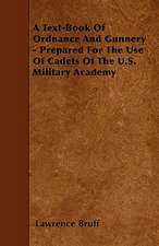 A Text-Book Of Ordnance And Gunnery - Prepared For The Use Of Cadets Of The U.S. Military Academy