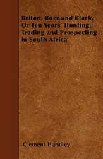 Briton, Boer and Black, Or Ten Years' Hunting, Trading and Prospecting in South Africa