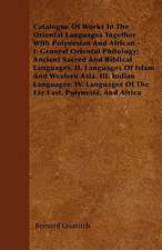 Catalogue Of Works In The Oriental Languages Together With Polynesian And African - I. General Oriental Philology; Ancient Sacred And Biblical Languages. II. Languages Of Islam And Western Asia. III. Indian Languages. IV. Languages Of The Far East, Polyne