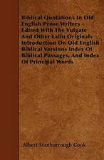 Biblical Quotations In Old English Prose Writers - Edited With The Vulgate And Other Latin Originals Introduction On Old English Biblical Versions Index Of Biblical Passages, And Index Of Principal Words