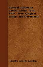 Colonel Gordon In Central Africa, 1874-1879 - From Original Letters And Documents