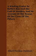 A Whaling Cruise To Baffin's Bay And The Gulf Of Boothia, And An Account Of The Rescue Of The Crew Of The Polaris