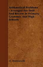 Arithmetical Problems - Arranged For Drill And Review In Primary, Grammer, And High Schools