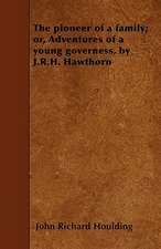 The pioneer of a family; or, Adventures of a young governess, by J.R.H. Hawthorn