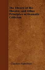 The Theory of the Theatre, and Other Principles of Dramatic Criticism