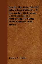 Death, The Gate Of Life? (Mors Janua Vitae?) - A Discussion Of Certain Communications Purporting To Come From Frederic W.H. Myers