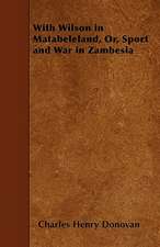 With Wilson in Matabeleland, Or, Sport and War in Zambesia