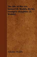 The life of the rev. Samuel D. Waddy. By his youngest daughter [A. Waddy].