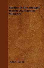 Studies In The Thought World; Or, Practical Mind Art