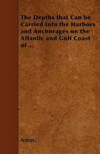 The Depths that Can be Carried Into the Harbors and Anchorages on the Atlantic and Gulf Coast of ...