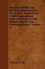 Memoirs Of The Life, Writings, And Opinions Of The Rev. Samuel Parr - With Biographical Notices of Many Of His Friends, Pupils, And Contemporaries - Volume II