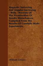 Magnetic Surveying And Angular Surveying - With - Records Of The Peculiarities Of Needle Disturbances. Compiled From The Results Of Carefully Made Experiments