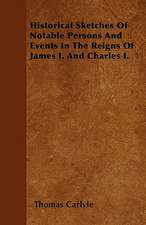 Historical Sketches Of Notable Persons And Events In The Reigns Of James I. And Charles I.