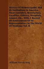 History Of Homoeopathy And Its Institutions In America Their Founders, Benefactors, Faculties, Officers, Hospitals, Alumni, Etc., With A Record Of Achievement Of Its Representatives In The World Of Medicine Vol. II.