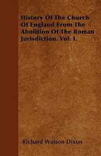 History Of The Church Of England From The Abolition Of The Roman Jurisdiction. Vol. I.