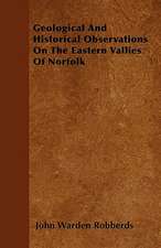 Geological And Historical Observations On The Eastern Vallies Of Norfolk