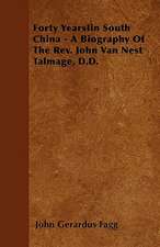 Forty YearsIin South China - A Biography Of The Rev. John Van Nest Talmage, D.D.