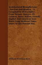 Architectural Wrought-Iron - Ancient And Modern - A Compilation Of Examples From Various Sources, Of German, Swiss, Italian, French, English And American Iron-Work From Medieval Times Down To The Present Day.