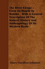 The River Congo - From Its Mouth to Bolobo - With a General Description of the Natural History and Anthropology of Its Western Basin