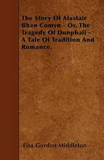 The Story Of Alastair Bhan Comyn - Or, The Tragedy Of Dunphail - A Tale Of Tradition And Romance.