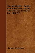 The Mysteries - Pagan And Christian - Being The Hulsean Lectures For 1896-97.