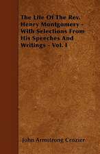 The Life Of The Rev. Henry Montgomery - With Selections From His Speeches And Writings - Vol. I