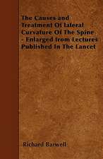 The Causes and Treatment Of lateral Curvature Of The Spine - Enlarged from Lectures Published In The Lancet