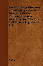 The Worcester Directory - Containing A General Directory Of The Citizens, Business Directory, And The City And County Register. No XLI.