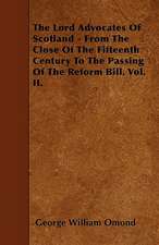 The Lord Advocates Of Scotland - From The Close Of The Fifteenth Century To The Passing Of The Reform Bill. Vol. II.