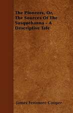 The Pioneers, Or, The Sources Of The Susquehanna - A Descriptive Tale