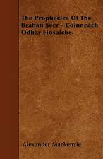 The Prophecies Of The Brahan Seer - Coinneach Odhar Fiosaiche.