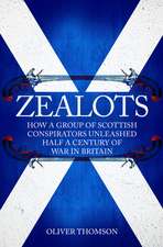 Zealots: How a Group of Scottish Conspirators Unleashed Half a Century of War in Britain