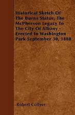 Historical Sketch Of The Burns Statue, The McPherson Legacy To The City Of Albany - Erected In Washington Park September 30, 1888