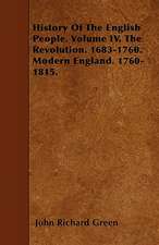 History Of The English People. Volume IV. The Revolution. 1683-1760. Modern England. 1760-1815.