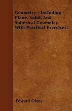 Geometry - Including Plane, Solid, And Spherical Geometry, With Practical Exercises.