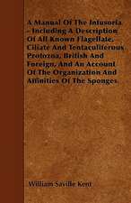 A Manual Of The Infusoria - Including A Description Of All Known Flagellate, Ciliate And Tentaculiferous Protozoa, British And Foreign, And An Account Of The Organization And Affinities Of The Sponges