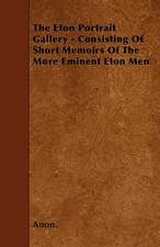 The Eton Portrait Gallery - Consisting Of Short Memoirs Of The More Eminent Eton Men