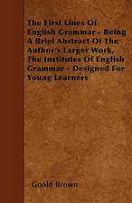 The First Lines Of English Grammar - Being A Brief Abstract Of The Author's Larger Work, The Institutes Of English Grammar - Designed For Young Learners