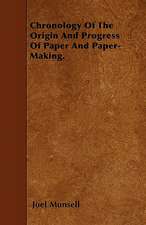 Chronology Of The Origin And Progress Of Paper And Paper-Making.