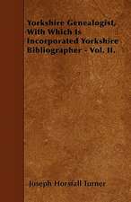 Yorkshire Genealogist, With Which Is Incorporated Yorkshire Bibliographer - Vol. II.