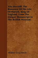 Vita Haroldi. The Romance Of The Life Of Harold, King Of England. From The Unique Manuscript In The British Museum.