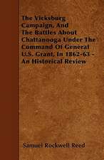 The Vicksburg Campaign, and the Battles about Chattanooga Under the Command of General U.S. Grant, in 1862-63 - An Historical Review