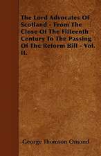 The Lord Advocates Of Scotland - From The Close Of The Fifteenth Century To The Passing Of The Reform Bill - Vol. II.