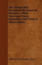 The Nature And Treatment Of Venereal Diseases - With Nurerous Cases, Formulae, And Clinical Observations