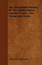 The Household History Of The United States And Its People - For Young Americans.